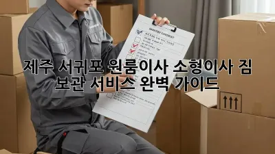 제주 서귀포 원룸이사, 소형이사 짐 보관 서비스 완벽 가이드