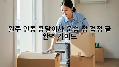 원주 인동 용달이사 운송: 짐 걱정 끝! 완벽 가이드